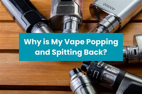 vape is spitting|Why Your Vape Device is Pop Hit Vape & Spitting Back